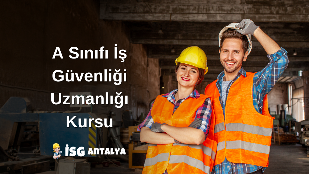 A Sınıfı İş Güvenliği Uzmanlığı Kursu